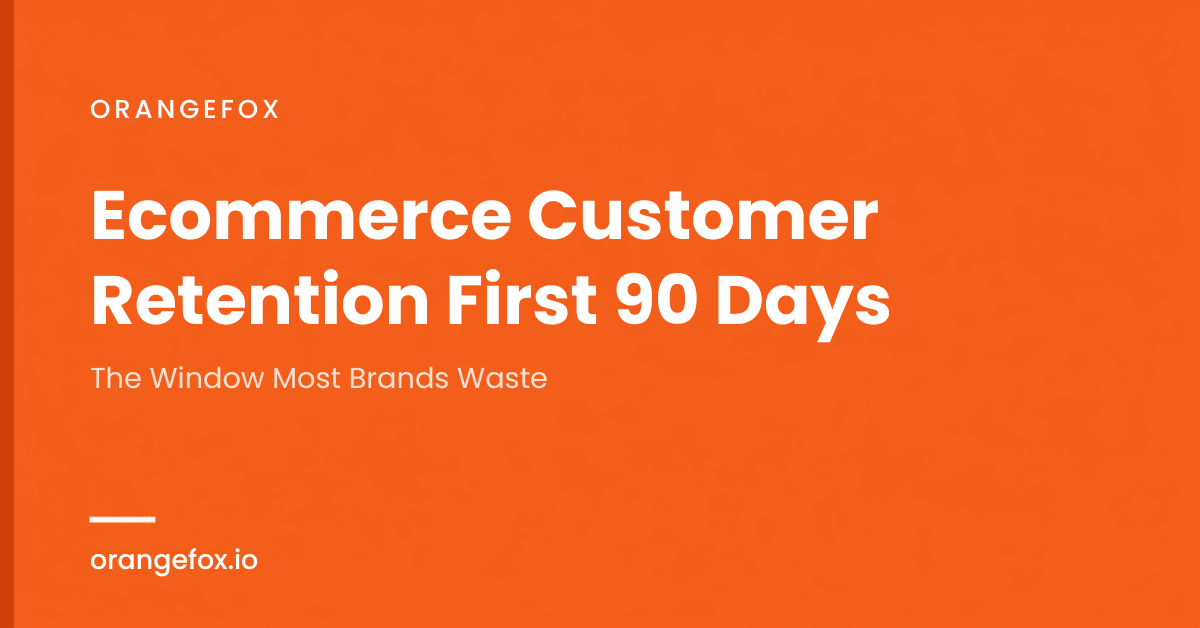 Ecommerce Customer Retention First 90 Days Ecommerce Customer Retention in the First 90 Days: The Window Most Brands Waste blog by Orangefox.io